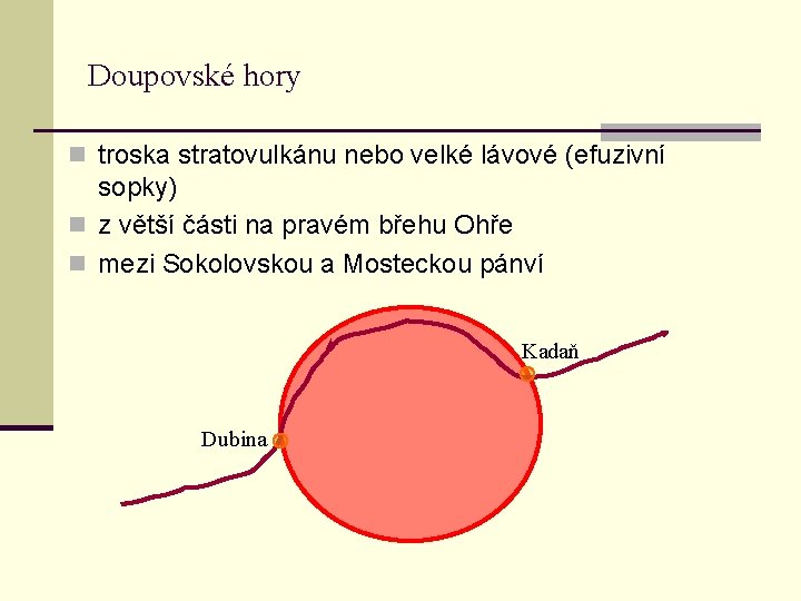 Doupovské hory n troska stratovulkánu nebo velké lávové (efuzivní sopky) n z větší části