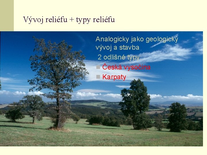 Vývoj reliéfu + typy reliéfu Analogicky jako geologický vývoj a stavba 2 odlišné typy: