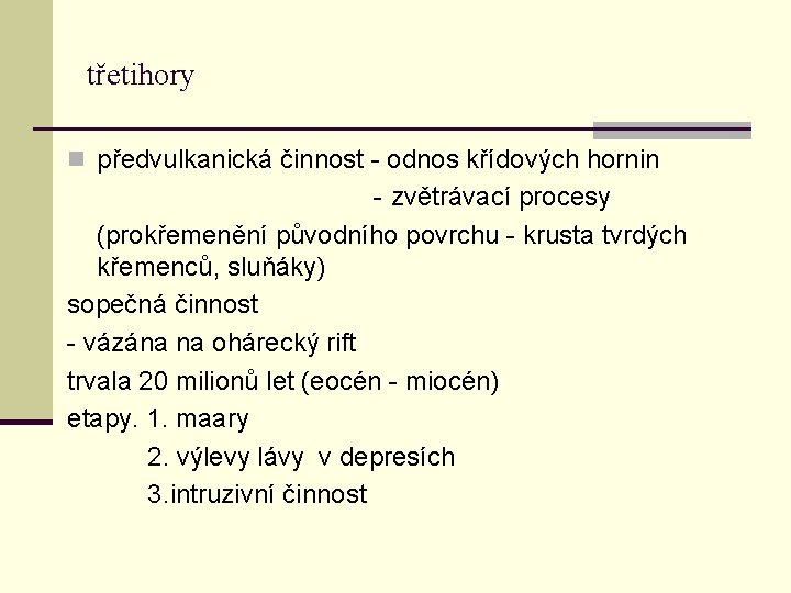 třetihory n předvulkanická činnost - odnos křídových hornin - zvětrávací procesy (prokřemenění původního povrchu