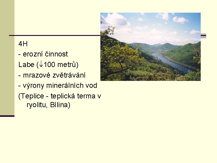 4 H - erozní činnost Labe ( 100 metrů) - mrazové zvětrávání - výrony