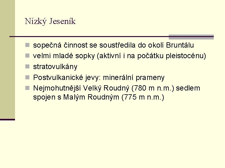 Nízký Jeseník n sopečná činnost se soustředila do okolí Bruntálu n velmi mladé sopky