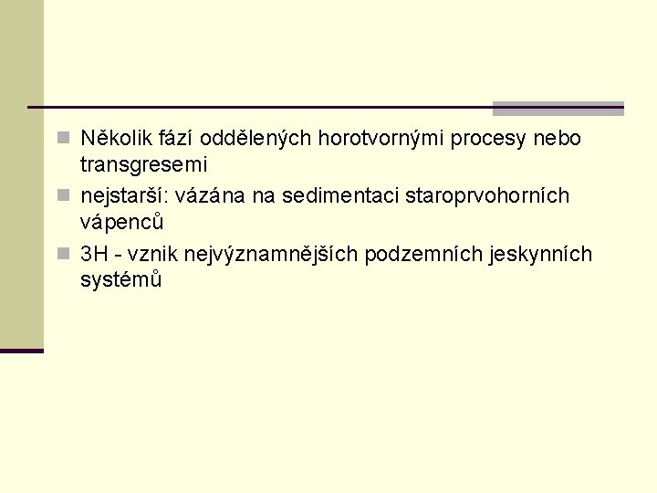 n Několik fází oddělených horotvornými procesy nebo transgresemi n nejstarší: vázána na sedimentaci staroprvohorních