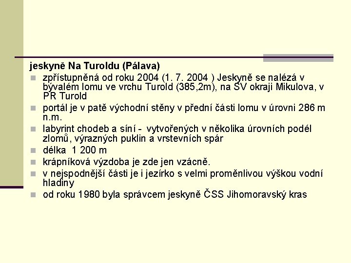 jeskyně Na Turoldu (Pálava) n zpřístupněná od roku 2004 (1. 7. 2004 ) Jeskyně