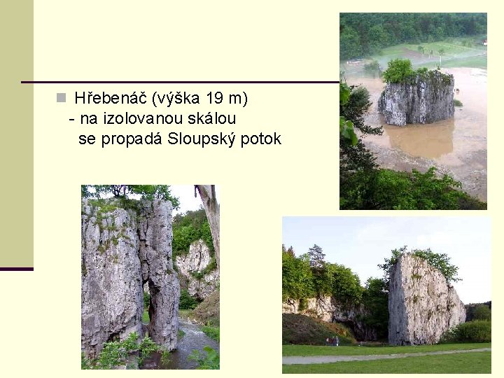 n Hřebenáč (výška 19 m) - na izolovanou skálou se propadá Sloupský potok 