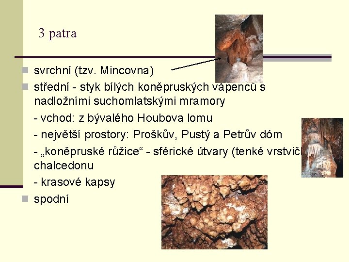 3 patra n svrchní (tzv. Mincovna) n střední - styk bílých koněpruských vápenců s