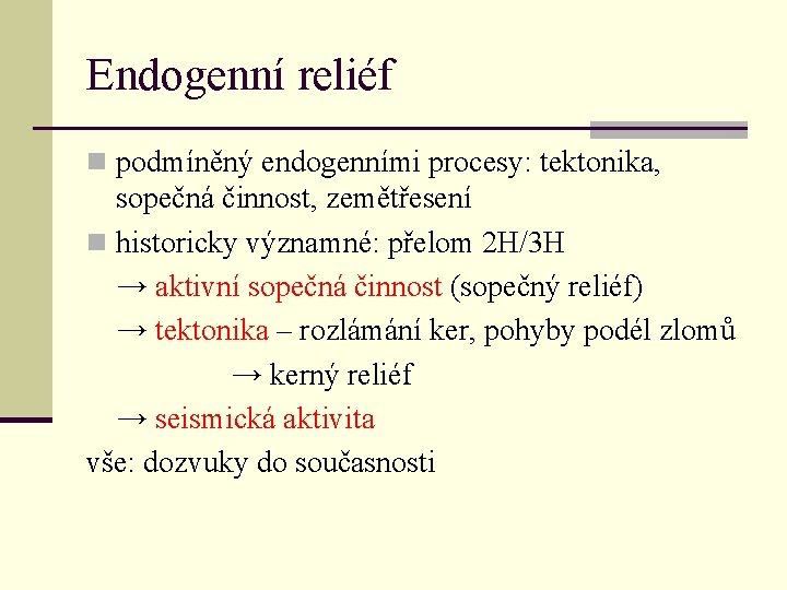 Endogenní reliéf n podmíněný endogenními procesy: tektonika, sopečná činnost, zemětřesení n historicky významné: přelom