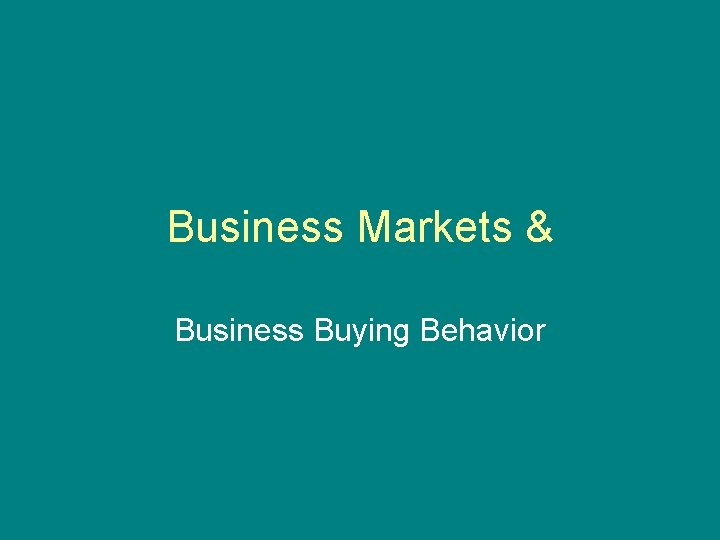 Business Markets & Business Buying Behavior 