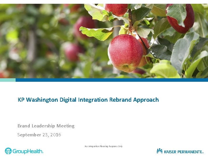 KP Washington Digital Integration Rebrand Approach Brand Leadership Meeting September 23, 2016 For Integration