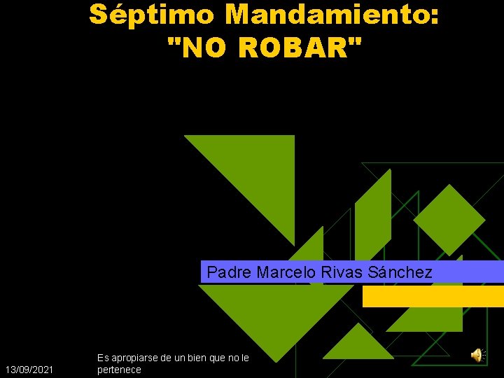 Séptimo Mandamiento: "NO ROBAR" Padre Marcelo Rivas Sánchez 13/09/2021 Es apropiarse de un bien