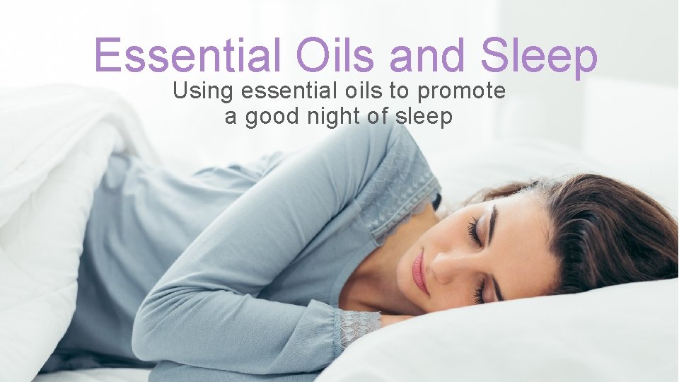 Essential Oils and Sleep Using essential oils to promote a good night of sleep