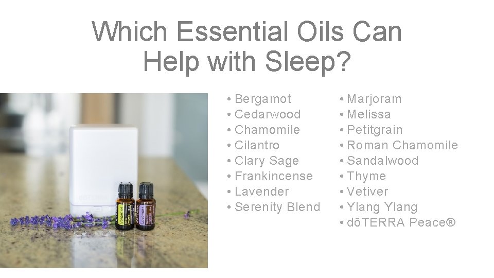 Which Essential Oils Can Help with Sleep? • Bergamot • Cedarwood • Chamomile •