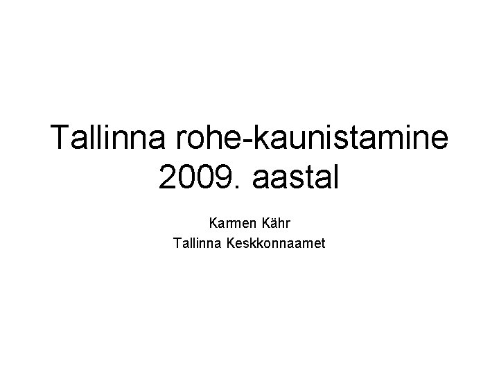 Tallinna rohe-kaunistamine 2009. aastal Karmen Kähr Tallinna Keskkonnaamet 