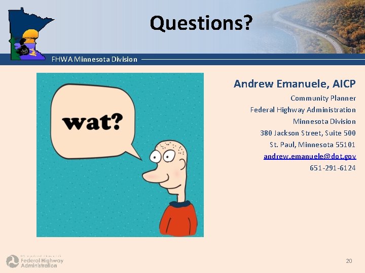 Questions? FHWA Minnesota Division Andrew Emanuele, AICP Community Planner Federal Highway Administration Minnesota Division