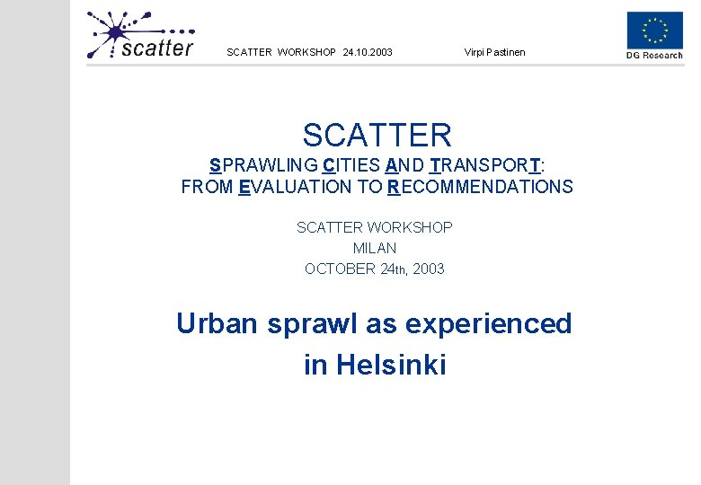 SCATTER WORKSHOP 24. 10. 2003 Virpi Pastinen SCATTER SPRAWLING CITIES AND TRANSPORT: FROM EVALUATION