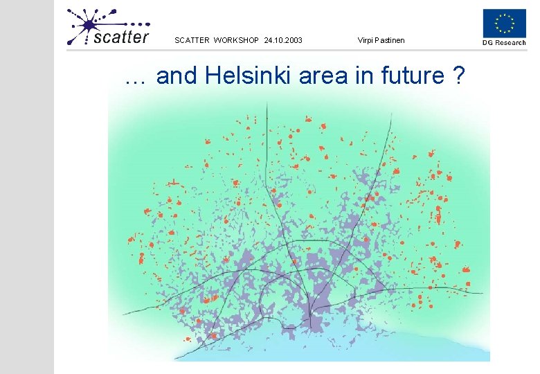 SCATTER WORKSHOP 24. 10. 2003 Virpi Pastinen … and Helsinki area in future ?
