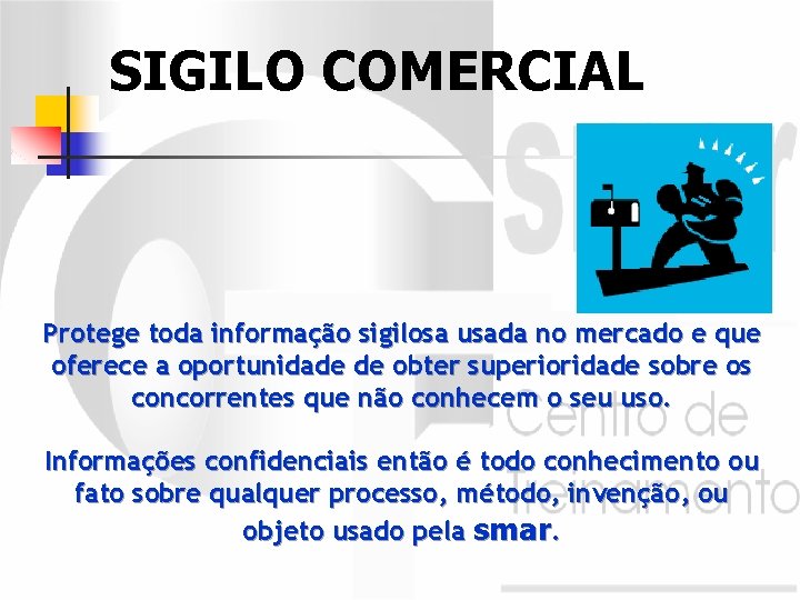 SIGILO COMERCIAL Protege toda informação sigilosa usada no mercado e que oferece a oportunidade