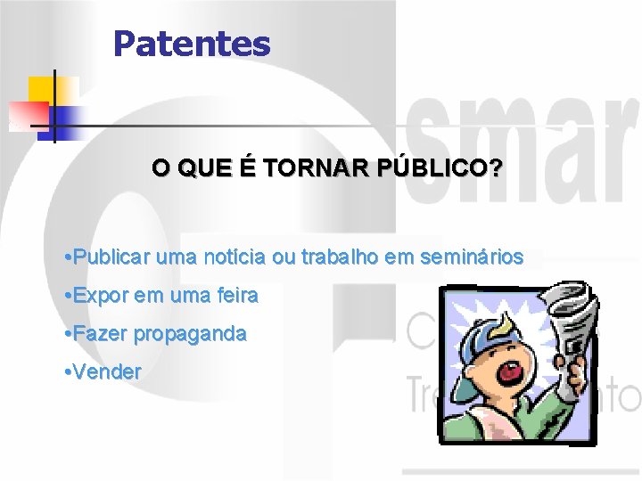 Patentes O QUE É TORNAR PÚBLICO? • Publicar uma notícia ou trabalho em seminários