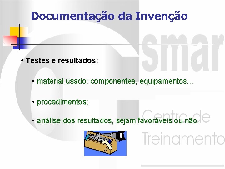 Documentação da Invenção • Testes e resultados: • material usado: componentes, equipamentos… • procedimentos;