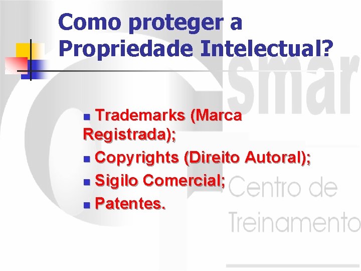 Como proteger a Propriedade Intelectual? Trademarks (Marca Registrada); n Copyrights (Direito Autoral); n Sigilo