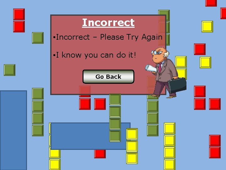 Incorrect • Incorrect – Please Try Again • I know you can do it!