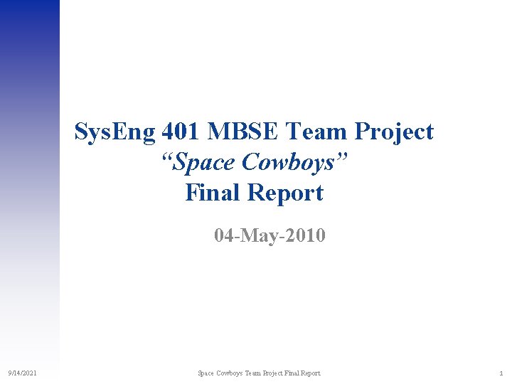 Sys. Eng 401 MBSE Team Project “Space Cowboys” Final Report 04 -May-2010 9/14/2021 Space