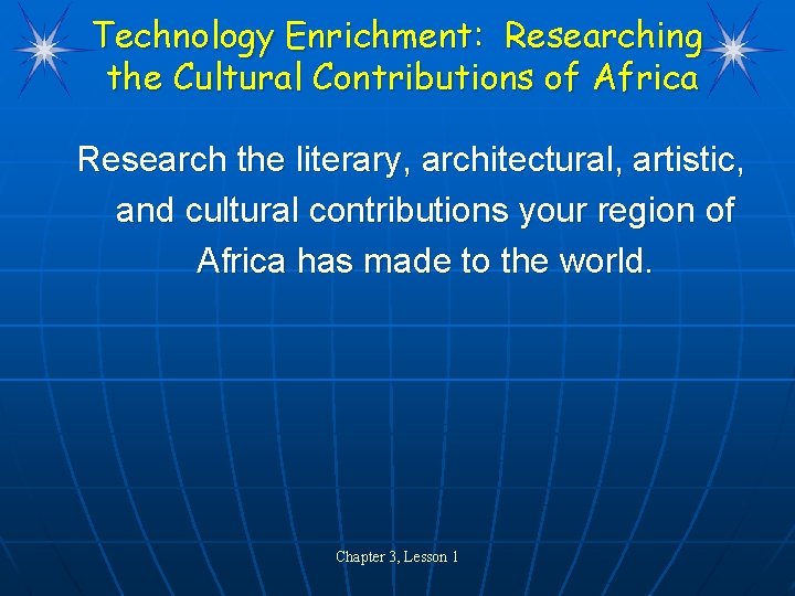 Technology Enrichment: Researching the Cultural Contributions of Africa Research the literary, architectural, artistic, and