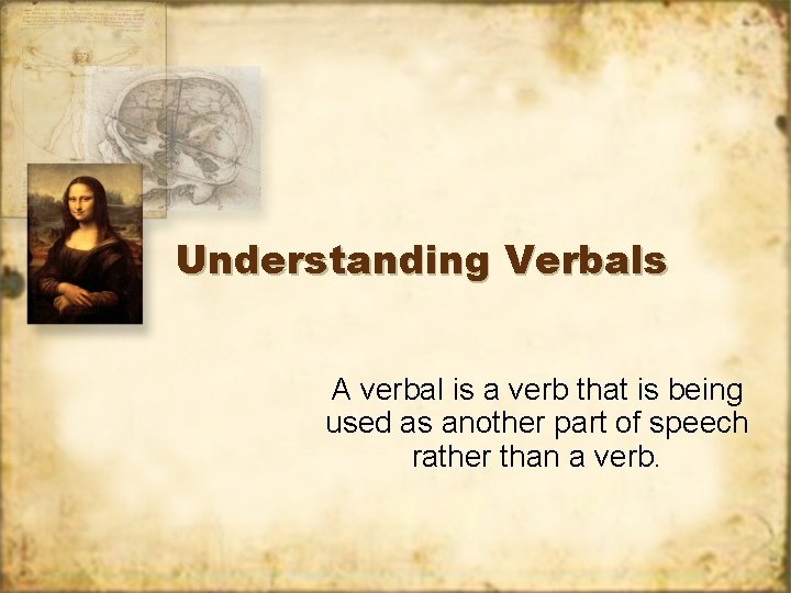 Understanding Verbals A verbal is a verb that is being used as another part