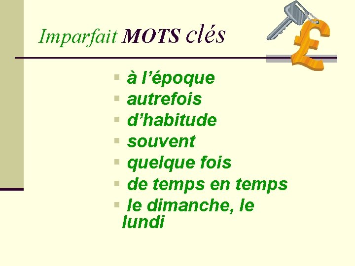 Imparfait MOTS clés § § § § à l’époque autrefois d’habitude souvent quelque fois