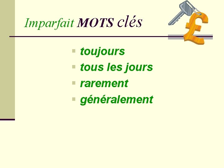 Imparfait MOTS clés § § toujours tous les jours rarement généralement 