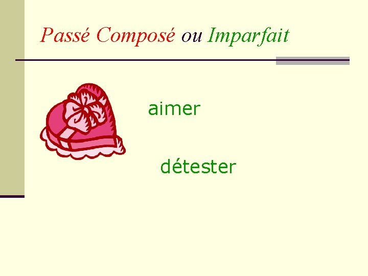 Passé Composé ou Imparfait aimer détester 