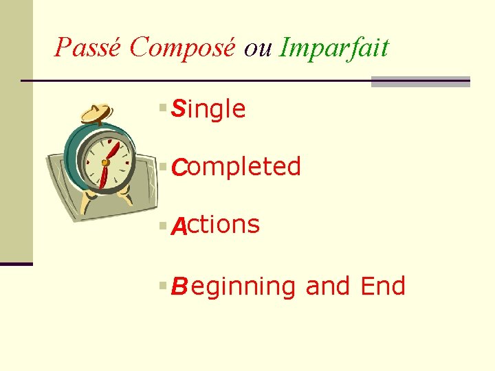 Passé Composé ou Imparfait § Single § Completed § Actions § B eginning and