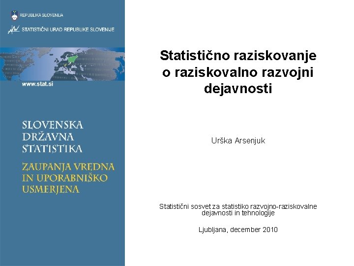 Statistično raziskovanje o raziskovalno razvojni dejavnosti Urška Arsenjuk Statistični sosvet za statistiko razvojno-raziskovalne dejavnosti