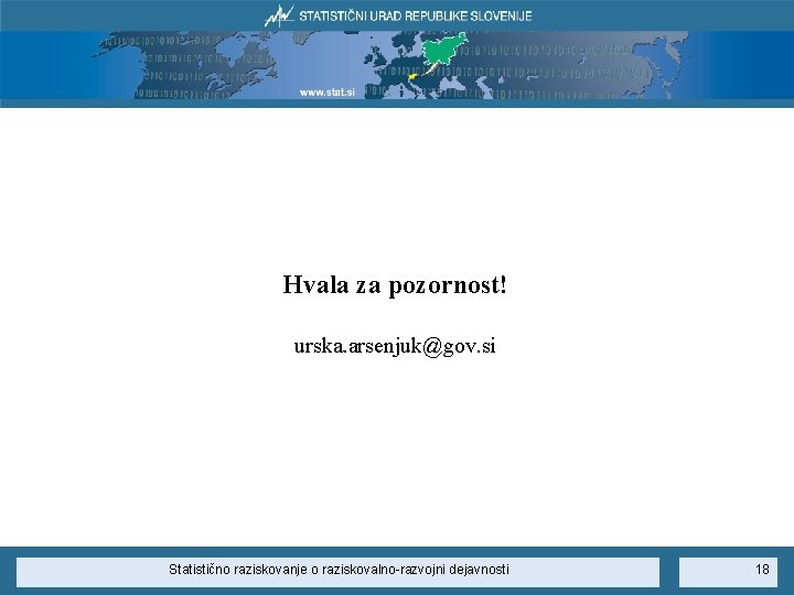 Hvala za pozornost! urska. arsenjuk@gov. si Statistično raziskovanje o raziskovalno-razvojni dejavnosti 18 