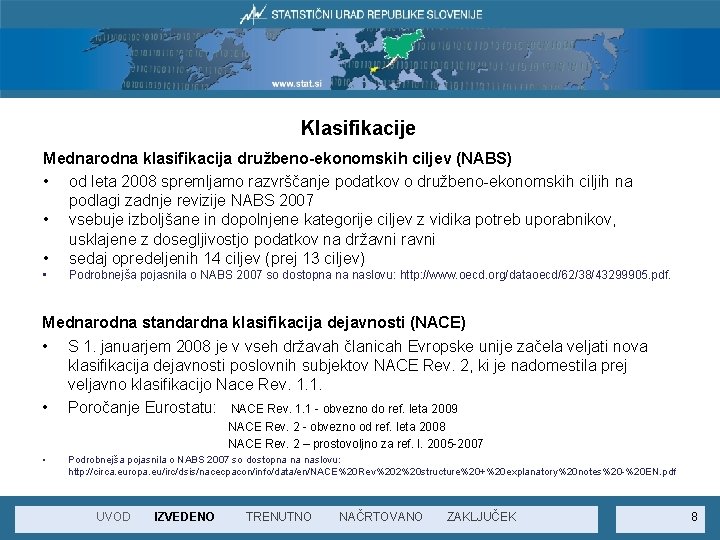 Klasifikacije Mednarodna klasifikacija družbeno-ekonomskih ciljev (NABS) • od leta 2008 spremljamo razvrščanje podatkov o