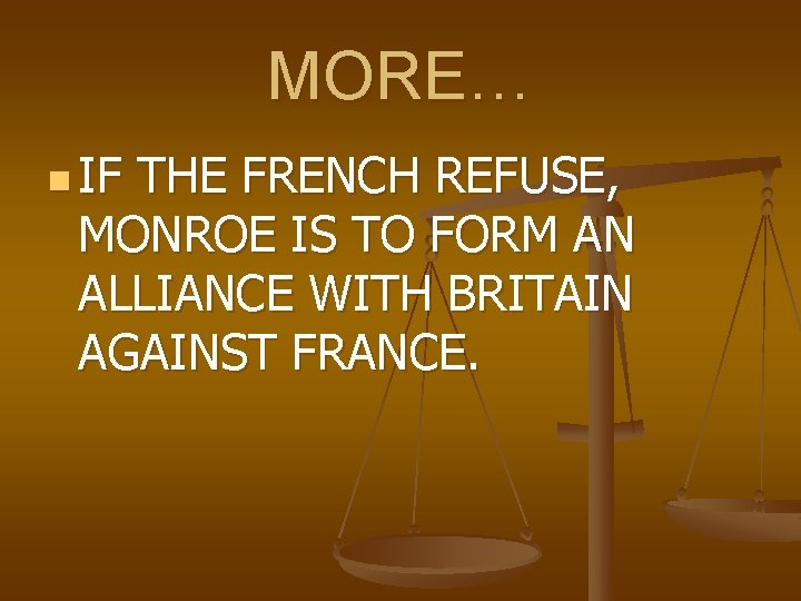 MORE… n IF THE FRENCH REFUSE, MONROE IS TO FORM AN ALLIANCE WITH BRITAIN