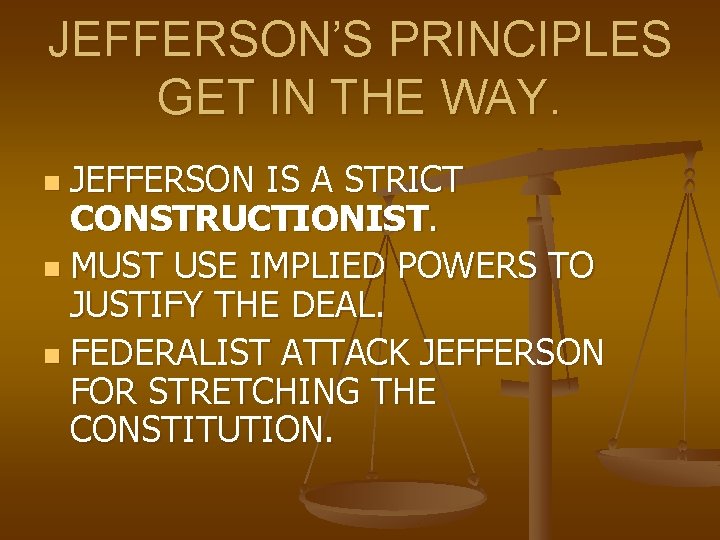JEFFERSON’S PRINCIPLES GET IN THE WAY. JEFFERSON IS A STRICT CONSTRUCTIONIST. n MUST USE