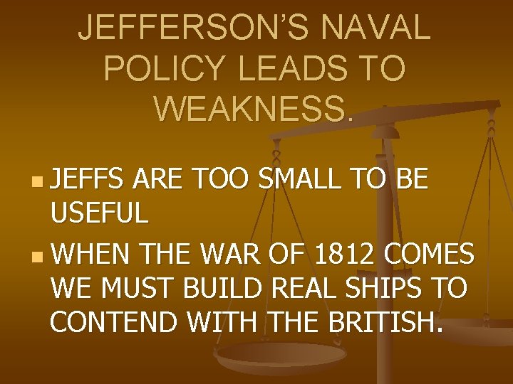 JEFFERSON’S NAVAL POLICY LEADS TO WEAKNESS. n JEFFS ARE TOO SMALL TO BE USEFUL