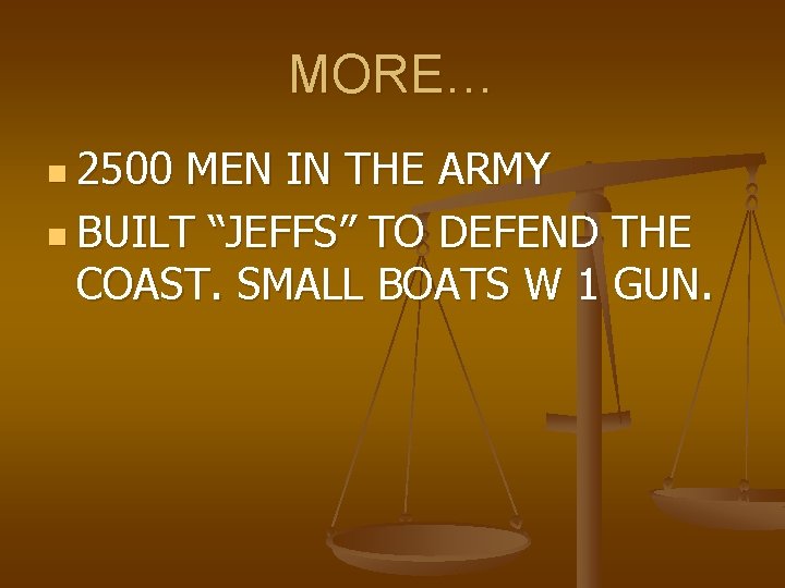 MORE… n 2500 MEN IN THE ARMY n BUILT “JEFFS” TO DEFEND THE COAST.