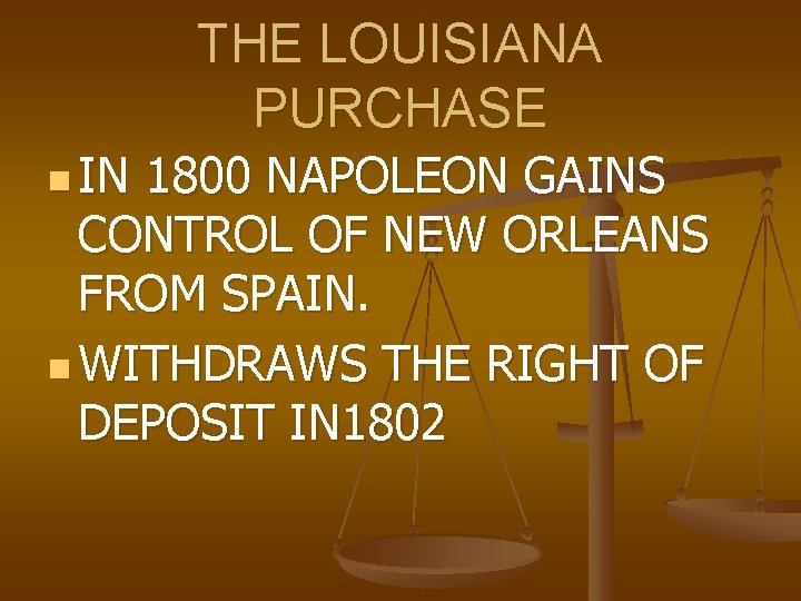 THE LOUISIANA PURCHASE n IN 1800 NAPOLEON GAINS CONTROL OF NEW ORLEANS FROM SPAIN.