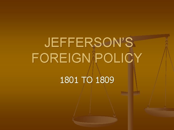 JEFFERSON’S FOREIGN POLICY 1801 TO 1809 