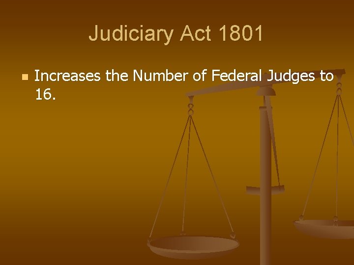 Judiciary Act 1801 n Increases the Number of Federal Judges to 16. 