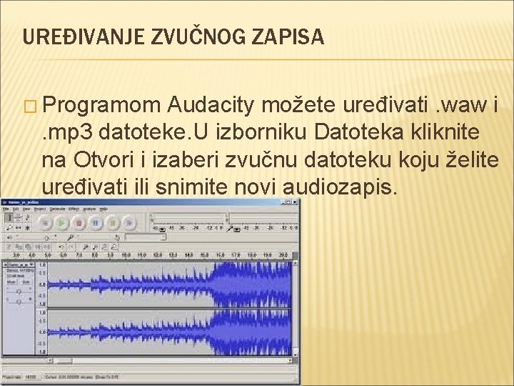 UREĐIVANJE ZVUČNOG ZAPISA � Programom Audacity možete uređivati. waw i. mp 3 datoteke. U