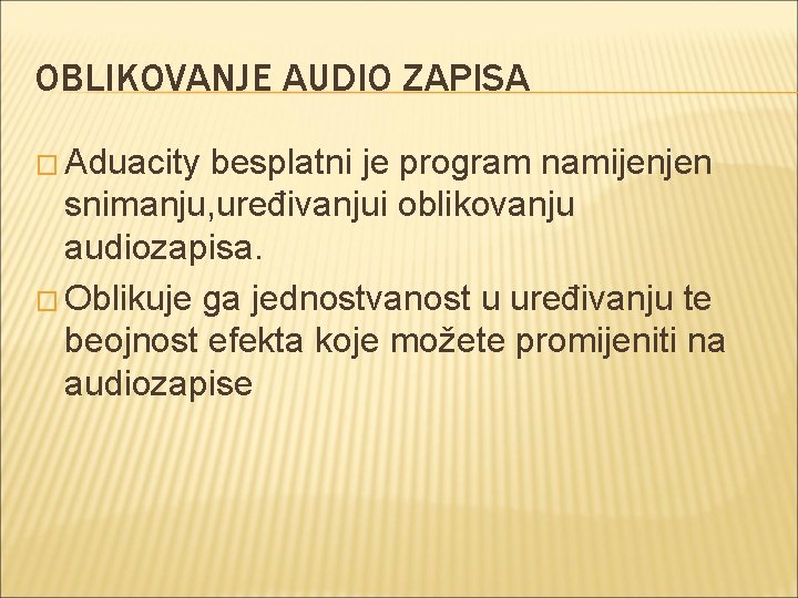 OBLIKOVANJE AUDIO ZAPISA � Aduacity besplatni je program namijenjen snimanju, uređivanjui oblikovanju audiozapisa. �