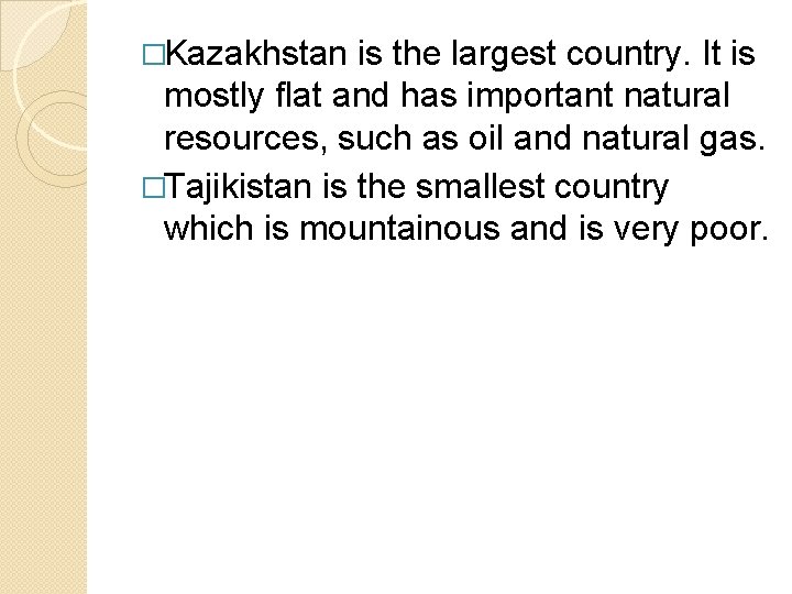 �Kazakhstan is the largest country. It is mostly flat and has important natural resources,