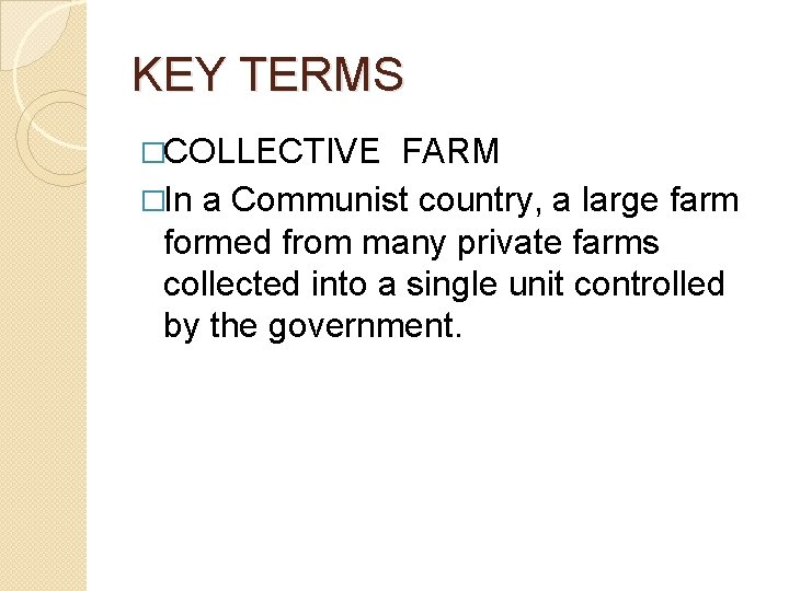 KEY TERMS �COLLECTIVE FARM �In a Communist country, a large farm formed from many