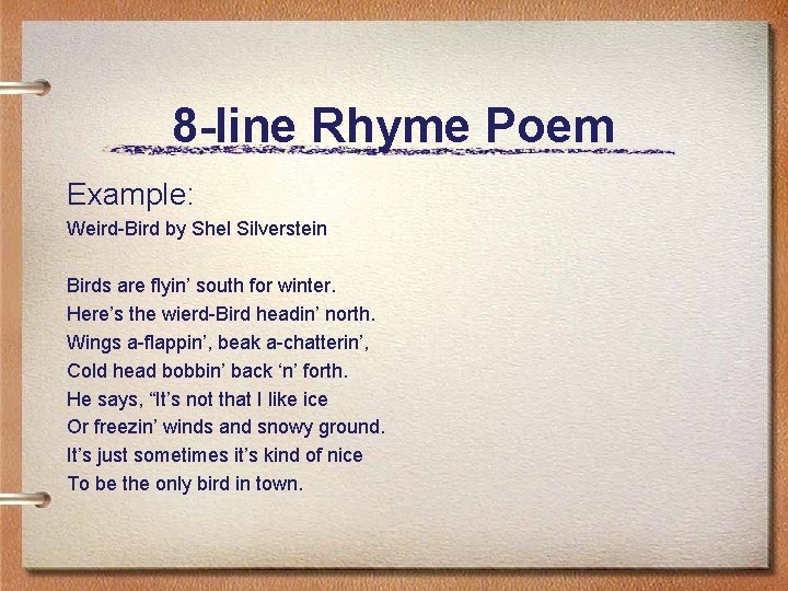 8 -line Rhyme Poem Example: Weird-Bird by Shel Silverstein Birds are flyin’ south for