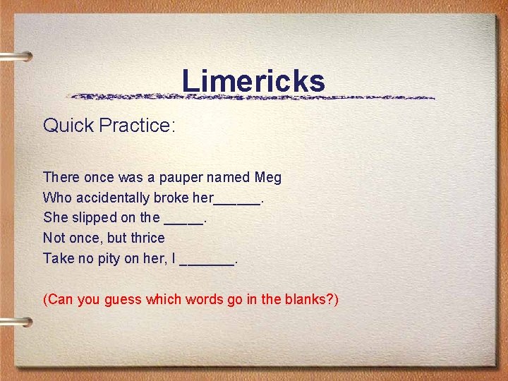 Limericks Quick Practice: There once was a pauper named Meg Who accidentally broke her______.