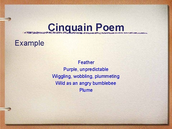 Cinquain Poem Example Feather Purple, unpredictable Wiggling, wobbling, plummeting Wild as an angry bumblebee