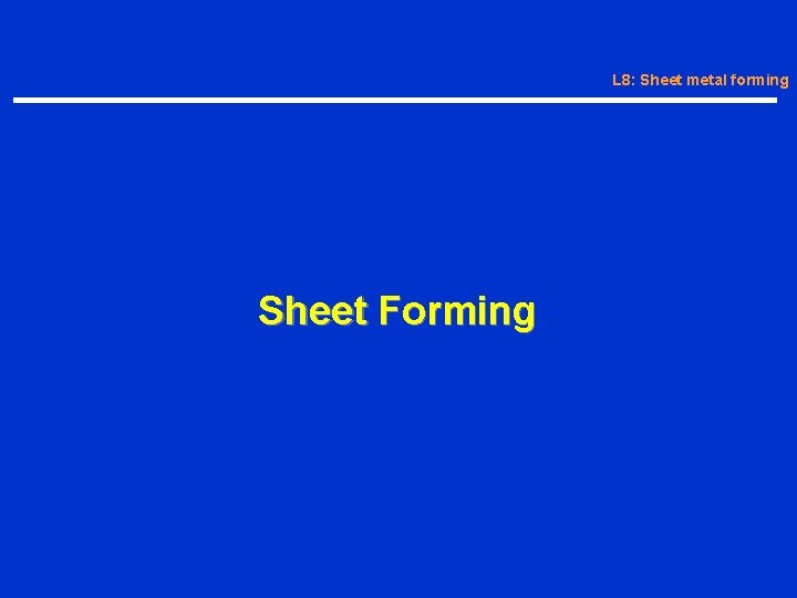 L 8: Sheet metal forming Sheet Forming 