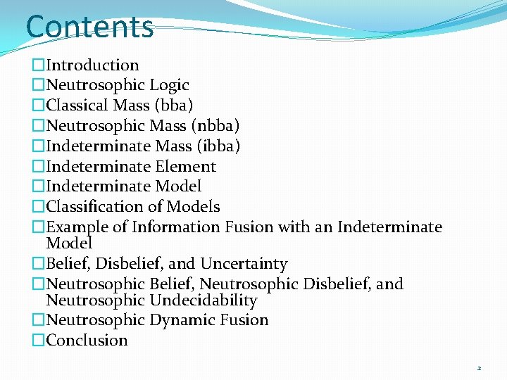 Contents �Introduction �Neutrosophic Logic �Classical Mass (bba) �Neutrosophic Mass (nbba) �Indeterminate Mass (ibba) �Indeterminate